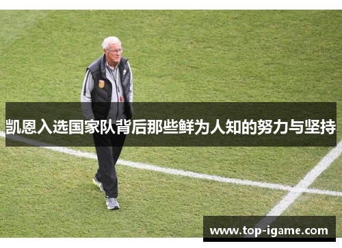 凯恩入选国家队背后那些鲜为人知的努力与坚持 凯恩入选国家队背后那些鲜为人知的努力与坚持