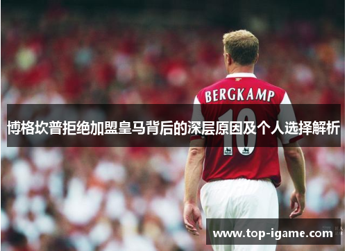 博格坎普拒绝加盟皇马背后的深层原因及个人选择解析