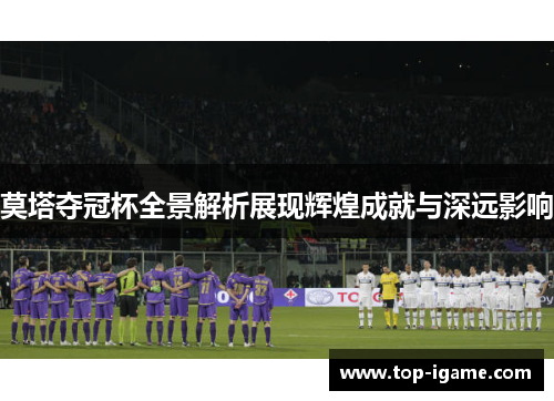 莫塔夺冠杯全景解析展现辉煌成就与深远影响 莫塔夺冠杯全景解析展现辉煌成就与深远影响