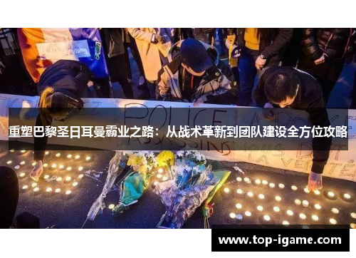 重塑巴黎圣日耳曼霸业之路:从战术革新到团队建设全方位攻略 重塑巴黎圣日耳曼霸业之路:从战术革新到团队建设全方位攻略