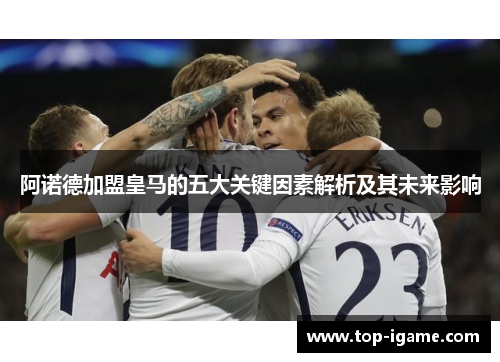 阿诺德加盟皇马的五大关键因素解析及其未来影响 阿诺德加盟皇马的五大关键因素解析及其未来影响