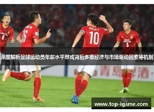 深度解析足球运动员年薪水平形成背后多重经济与市场驱动因素等机制