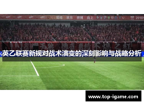 英乙联赛新规对战术演变的深刻影响与战略分析 英乙联赛新规对战术演变的深刻影响与战略分析