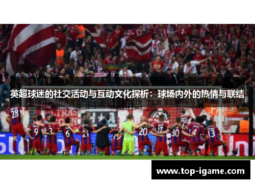 英超球迷的社交活动与互动文化探析：球场内外的热情与联结