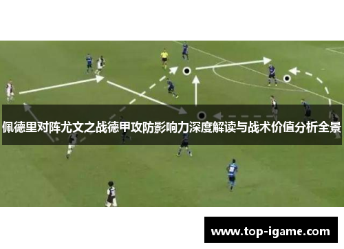佩德里对阵尤文之战德甲攻防影响力深度解读与战术价值分析全景 佩德里对阵尤文之战德甲攻防影响力深度解读与战术价值分析全景
