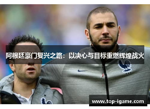 阿根廷豪门复兴之路：以决心与目标重燃辉煌战火
