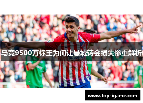 马竞9500万标王为何让曼城转会损失惨重解析