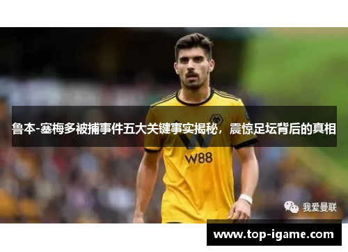 鲁本-塞梅多被捕事件五大关键事实揭秘，震惊足坛背后的真相