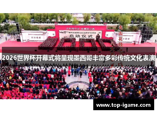 2026世界杯开幕式将呈现墨西哥丰富多彩传统文化表演