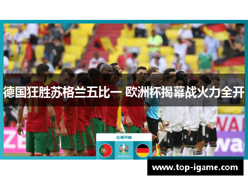德国狂胜苏格兰五比一 欧洲杯揭幕战火力全开